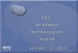 CES Academic Technologies Forum November 13, 2014 CES Academic Technologies Forum November 13, 2014
