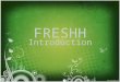 FRESHH Introduction. FRESHHFRESHH F R E S H H REEDOM ELIES ON NVIRONMENTAL TEWARDSHIP FOR A EALTHY OME