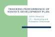 TRACKING PERFORMANCE OF KENYA’S DEVELOPMENT PLAN James Mwanzia CE – Monitoring and Evaluation Directorate