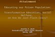 Nontraditional Degree Attainment Educating our Prison Population: Transformative Education, Social Welfare, or Are We Just Plain Crazy? Jennifer D. Smith