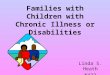 Families with Children with Chronic Illness or Disabilities Linda S. Heath N422