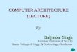 1 COMPUTER ARCHITECTURE (LECTURE) By Baljinder Singh Assistant Professor (CSE/IT) Beant College of Engg. & Technology, Gurdaspur