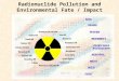 Radionuclide Pollution and Environmental Fate / Impact