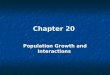 Chapter 20 Population Growth and Interactions. Chapter Outcomes Describe and apply models that represent population density and distribution of individuals