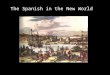 The Spanish in the New World. Spain before the New World 15 th C Spain multi-ethnic (had been colonized by Romans, Visigoths, Arabs) Reconquista – war