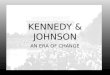 KENNEDY & JOHNSON AN ERA OF CHANGE. ELECTION OF 1960 KENNEDY *Catholic *Harvard Elite *“The spender” *Democrat NIXON *Protestant *Middle America *“The