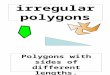 Irregular polygons Polygons with sides of different lengths