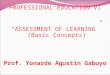 PROFESSIONAL EDUCATION VI “ASSESSMENT OF LEARNING” (Basic Concepts) Prof. Yonardo Agustin Gabuyo