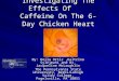 Investigating The Effects Of Caffeine On The 6-Day Chicken Heart Rate By: Keila Ortiz,Kaltrina Sylejmani and Dr. Jacqueline McLaughlin The Pennsylvania