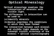 Optical mineralogy examines the interaction of minerals with visible light. The differences in interaction can be used to (a)identify minerals (b)derive