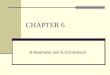 CHAPTER 6 E-Business and E-Commerce. 6.1 Overview Electronic Commerce (E-Commerce, EC) E-Business