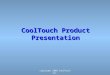 Copyright 2008 CoolTouch Inc. CoolTouch Product Presentation