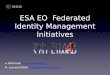 ESA EO Federated Identity Management Initiatives A. Baldi ESA: Andrea.Baldi@esa.int Andrea.Baldi@esa.int M. Leonardi RHEA: M.Leonardi@rheagroup.com M.Leonardi@rheagroup.com