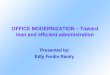 OFFICE MODERNIZATION – Toward lean and efficient administration Presented by: Edly Ferdin Ramly