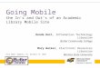 Going Mobile the In’s and Out’s of an Academic Library Mobile Site Ronda Holt, Information Technology Librarian Butler Community College Mary Walker, Electronic