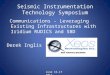 Seismic Instrumentation Technology Symposium Communications - Leveraging Existing Infrastructures with Iridium RUDICS and SBD Derek Inglis June 16-17 2011