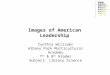 Cynthia Williams Albany Park Multicultural Academy 7 th & 8 th Grades Subject: Library Science Images of American Leadership