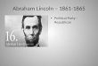 Abraham Lincoln – 1861-1865 Political Party - Republican