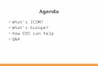 Agenda What’s ICOM? What’s Europe? How EBS can help Q&A