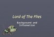 Lord of The Flies Background and Information. Lord of the Flies ► Setting  Near Future  Nuclear War – Attack on England  Plane Crash  Group of Children