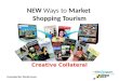 NEW Ways to Market Shopping Tourism Creative Collateral Presented By: Patrick Fearn