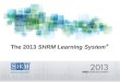 The 2013 SHRM Learning System ®. HR CERTIFICATION INSTITUTE  Certifying body for the PHR®, SPHR®, GPHR®, or PHR- CA™/SPHR-CA™ exams.  Has awarded more