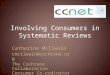 Involving Consumers in Systematic Reviews Catherine McIlwain cmcilwain@cochrane.org The Cochrane Collaboration Consumer Co-ordinator