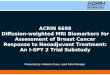 ACRIN 6698 Diffusion-weighted MRI Biomarkers for Assessment of Breast Cancer Response to Neoadjuvant Treatment: An I-SPY 2 Trial Substudy Presented by: