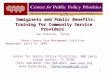 1 Immigrants and Public Benefits: Training for Community Service Providers Immigrants and Public Benefits: Training for Community Service Providers San