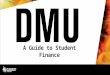 A Guide to Student Finance. A Guide to Student Finance What do I have to pay for? What help is available How to apply How to repay Budgeting and tips