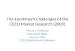 The Enrollment Challenges of the CCCU Market Research (2009) Thomas E. McWhertor CCCU Senior Fellow January 7, 2011 CCCU Critical Concerns Conference