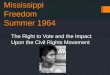 Mississippi Freedom Summer 1964 The Right to Vote and the Impact Upon the Civil Rights Movement