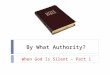 By What Authority? When God Is Silent – Part 1. Bible Authority  Religious authority comes from God because he is our Creator (Gen. 1:1) and God expresses