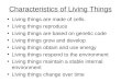 Characteristics of Living Things Living things are made of cells. Living things reproduce Living things are based on genetic code Living things grow and