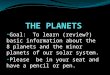 Goal: To learn (review?) basic information about the 8 planets and the minor planets of our solar system. Please be in your seat and have a pencil or pen