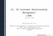 Ch. 10 Customer Relationship Management (CRM) Rev: Apr., 2015 Euiho (David) Suh, Ph.D. POSTECH Strategic Management of Information and Technology Laboratory