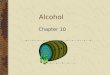 Alcohol Chapter 10. 2 Chemistry of Alcohol Psychoactive ingredient Ethyl Alcohol Beer 3-6% alcohol by volume Malt Liquors 6-8% alcohol by volume Table