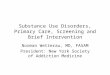 Substance Use Disorders, Primary Care, Screening and Brief Intervention Norman Wetterau, MD, FASAM President: New York Society of Addiction Medicine