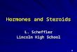 Hormones and Steroids L. Scheffler Lincoln High School 1