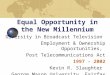 Equal Opportunity in the New Millennium Diversity in Broadcast Television Employment & Ownership Opportunities, Post Telecommunications Act 1997 - 2002