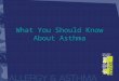 What You Should Know About Asthma. Asthma is a Major Public Health Problem Nearly 5 million children have asthma It is one of the most common chronic