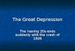 The Great Depression The roaring 20s ends suddenly with the crash of 1929