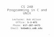 1 CS 240 Programming in C and UNIX Lecturer: Bob Wilson Office: S-3-071 Phone: 617-287-6475 Email: bobw@cs.umb.edu