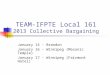 TEAM-IFPTE Local 161 2013 Collective Bargaining January 14 - Brandon January 16 - Winnipeg (Masonic Temple) January 17 - Winnipeg (Fairmont Hotel)