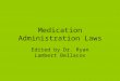 Medication Administration Laws Edited by Dr. Ryan Lambert Bellacov