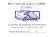Improving Automotive Quality Comparing aspects of domestic and foreign manufacturers Presentation by C____ B_______