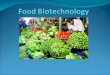 Introduction Food biotechnology is the application of technology to modify genes of animals, plants, and microorganisms to create new species which have