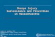 Sharps Injury Surveillance and Prevention in Massachusetts Angela K. Laramie, MPH Massachusetts Sharps Injury Surveillance System Occupational Health Surveillance