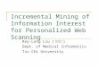 Incremental Mining of Information Interest for Personalized Web Scanning Rey-Long Liu ( 劉瑞瓏 ) Dept. of Medical Informatics Tzu Chi University