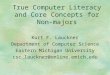 1 True Computer Literacy and Core Concepts for Non-majors Kurt F. Lauckner Department of Computer Science Eastern Michigan University csc_lauckner@online.emich.edu